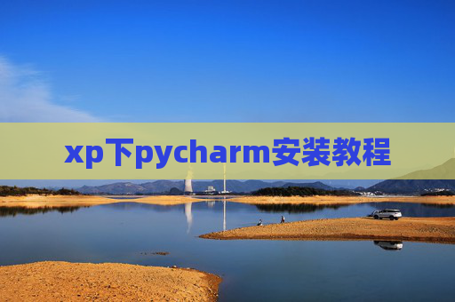 xp下pycharm安装教程 xp下pycharm安装教程
